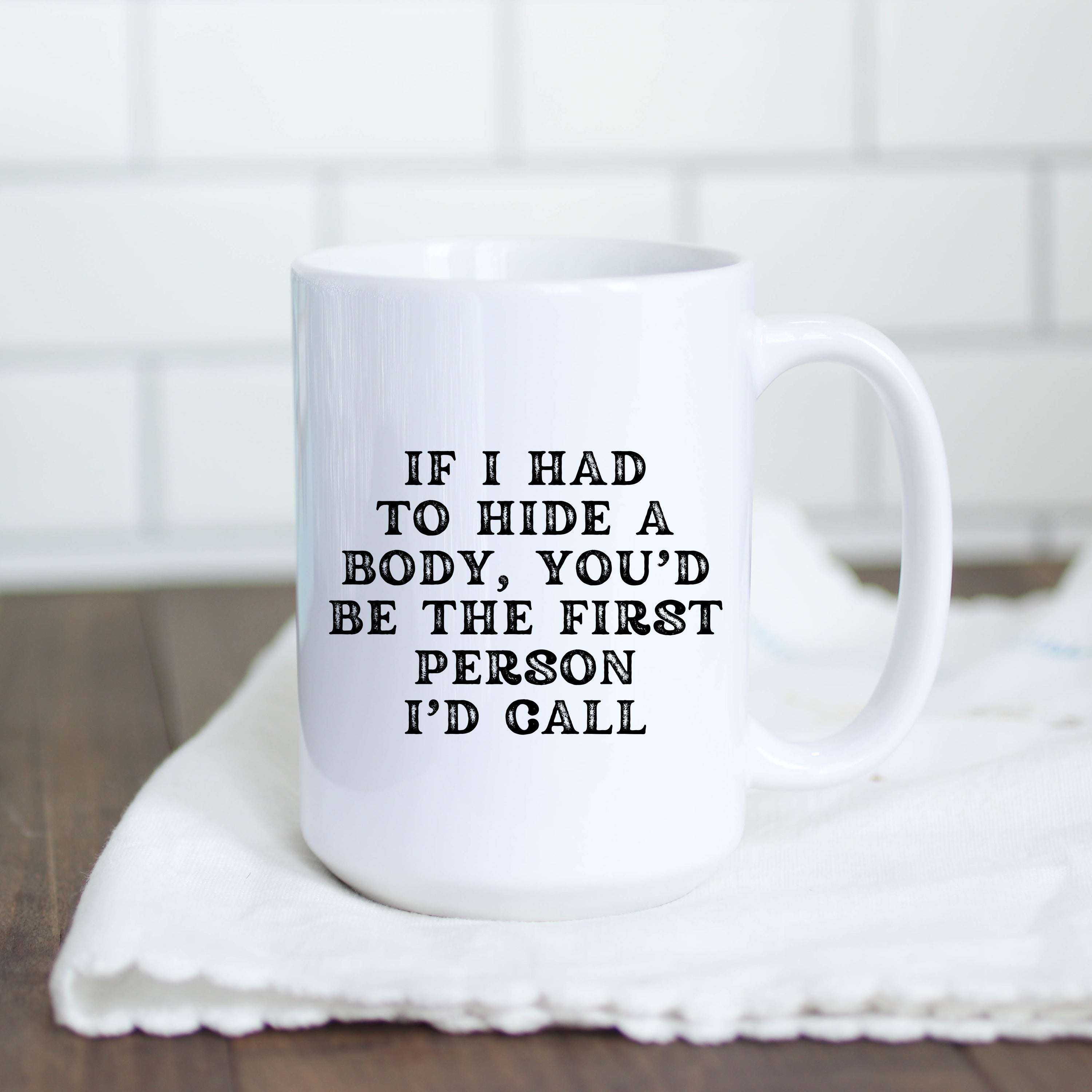 Coffee Mug I If I Had to Hide a Body Mug