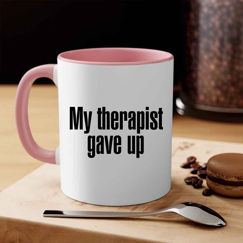 Coffee Mug I My Therapist Gave Up Coffee Mug - Funny Sarcastic Humor Cup