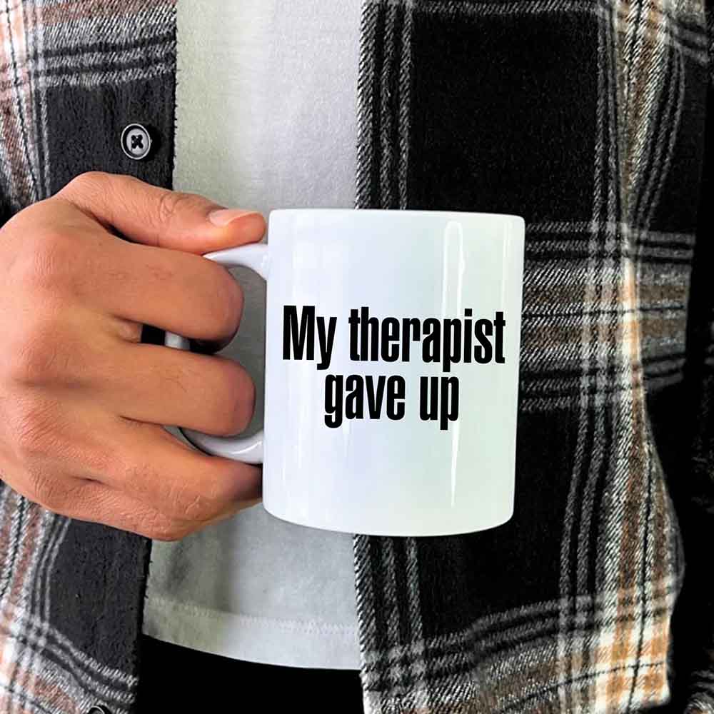 Coffee Mug I My Therapist Gave Up Coffee Mug - Funny Sarcastic Humor Cup